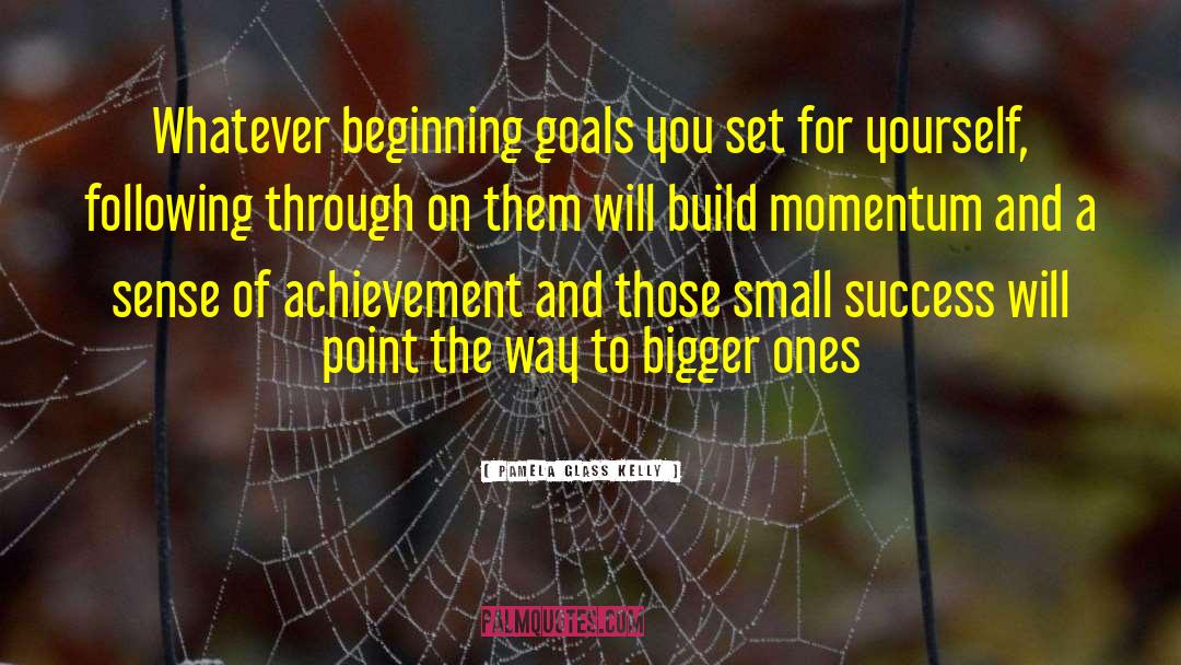 Pamela Glass Kelly Quotes: Whatever beginning goals you set