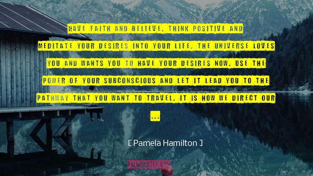 Pamela Hamilton Quotes: Have Faith and Believe. Think