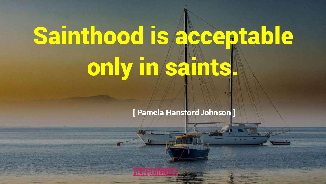 Pamela Hansford Johnson Quotes: Sainthood is acceptable only in