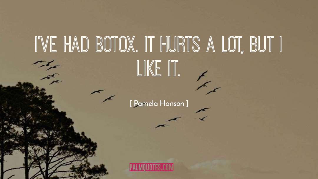 Pamela Hanson Quotes: I've had Botox. It hurts