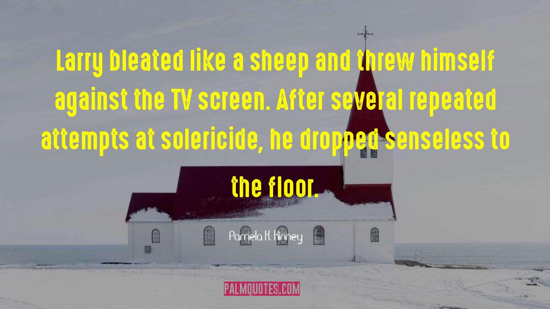 Pamela K. Kinney Quotes: Larry bleated like a sheep