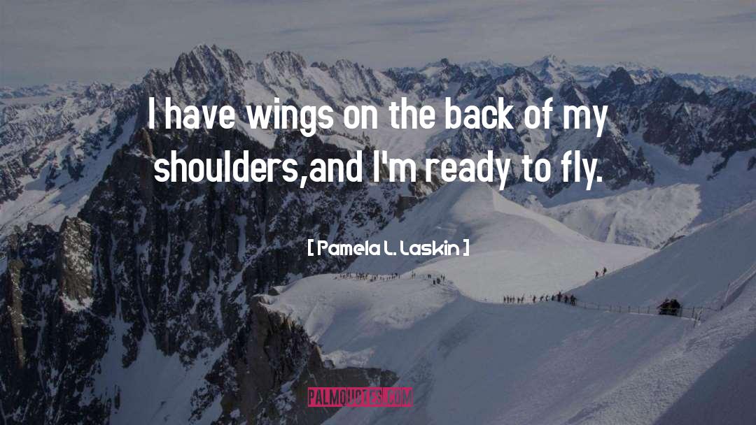 Pamela L. Laskin Quotes: I have wings on the
