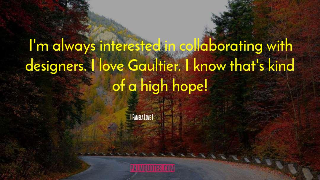 Pamela Love Quotes: I'm always interested in collaborating