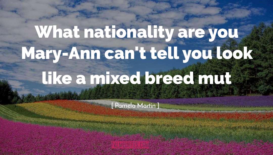 Pamela Martin Quotes: What nationality are you Mary-Ann