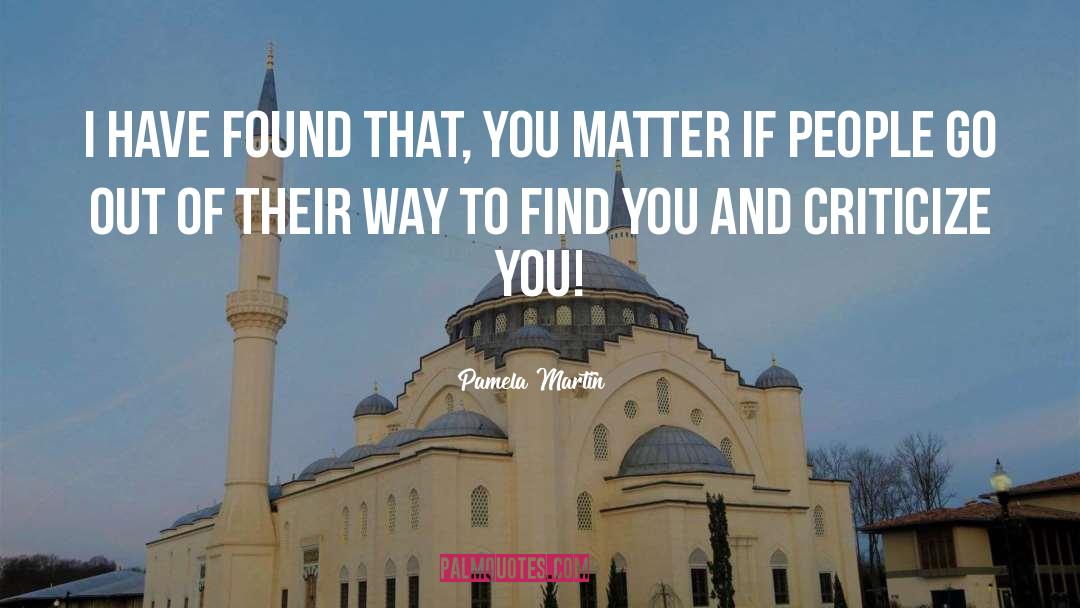 Pamela Martin Quotes: I have found that, You
