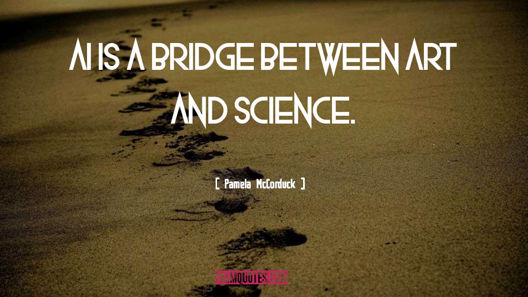 Pamela McCorduck Quotes: AI is a bridge between