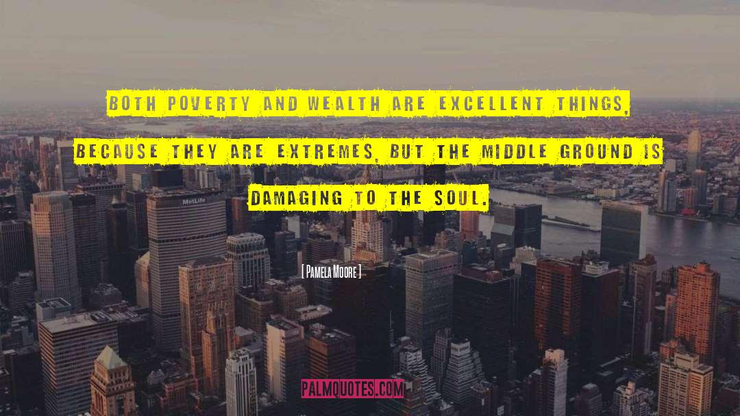 Pamela Moore Quotes: Both poverty and wealth are