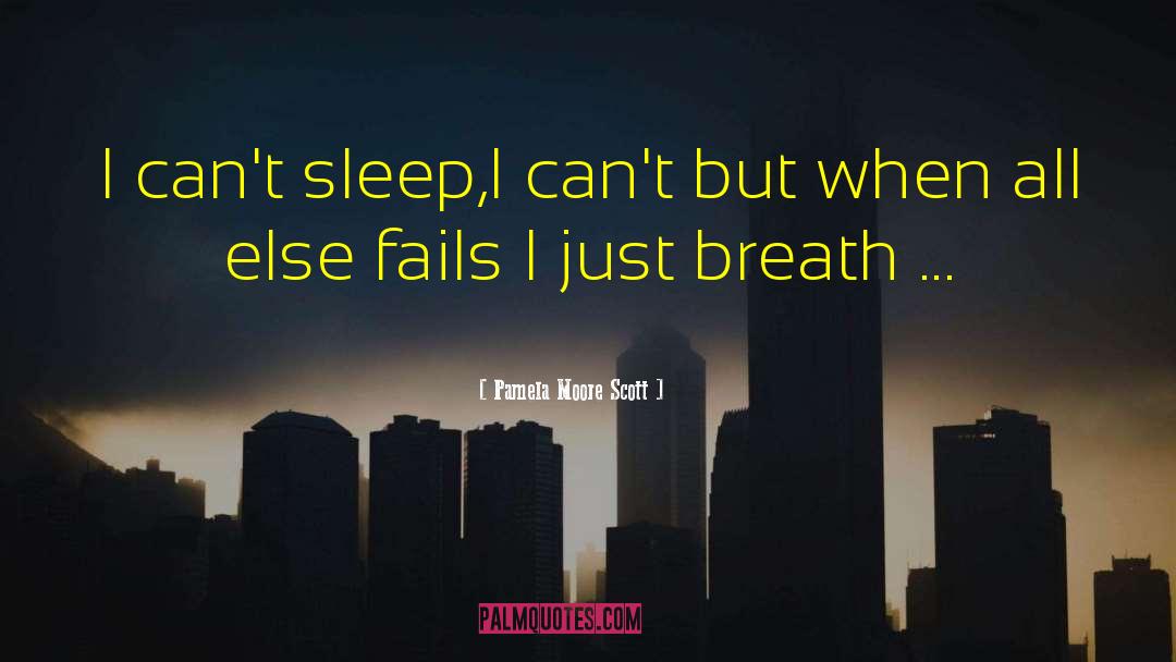 Pamela Moore Scott Quotes: I can't sleep,I can't but