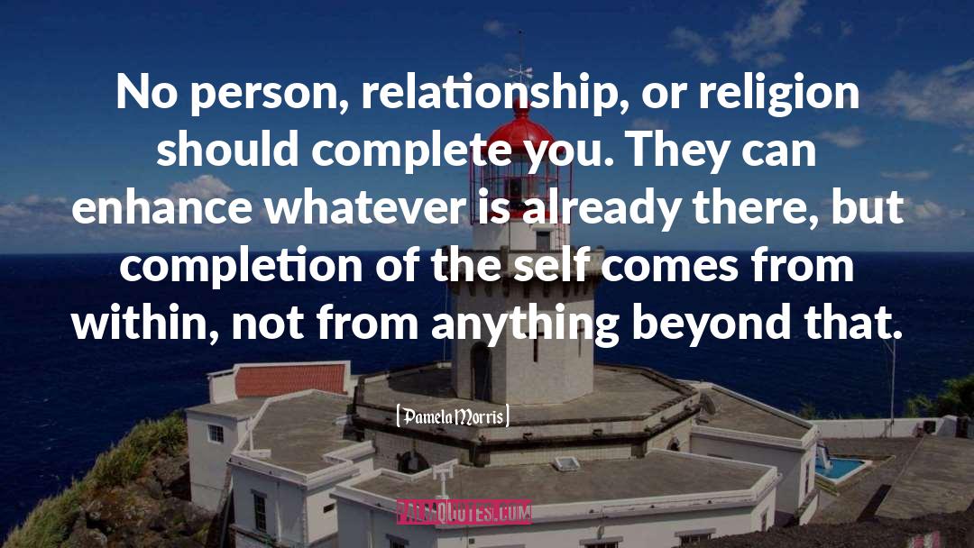 Pamela Morris Quotes: No person, relationship, or religion