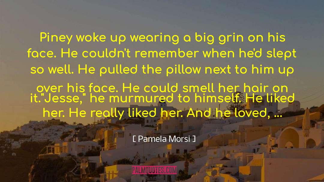 Pamela Morsi Quotes: Piney woke up wearing a