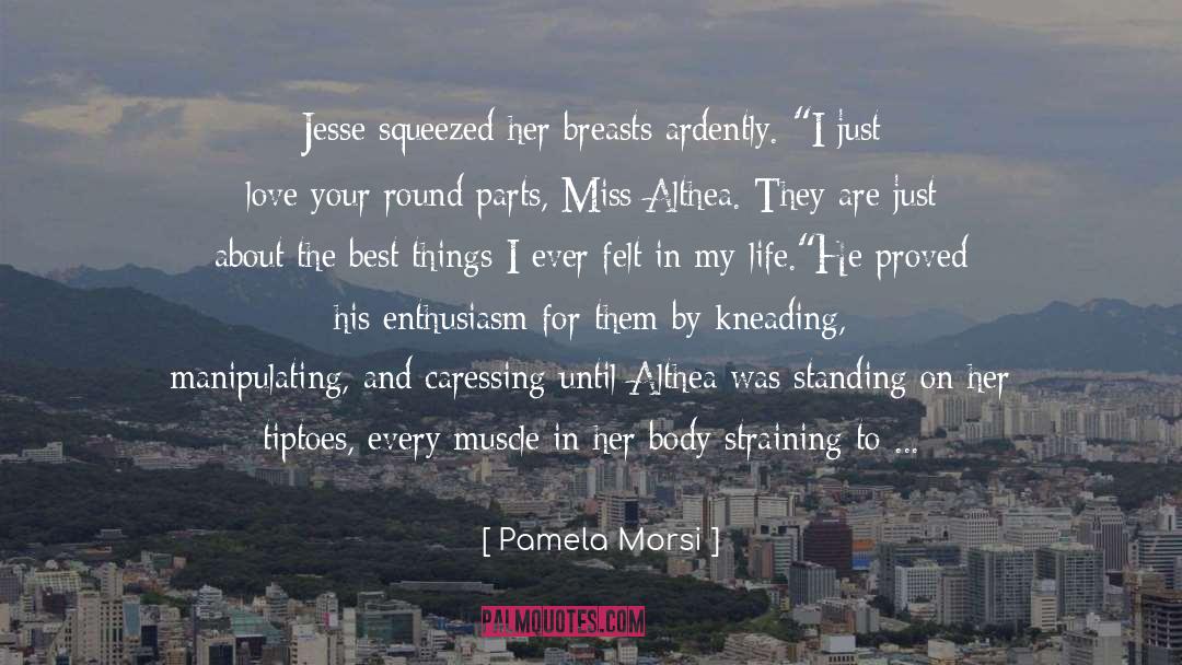 Pamela Morsi Quotes: Jesse squeezed her breasts ardently.