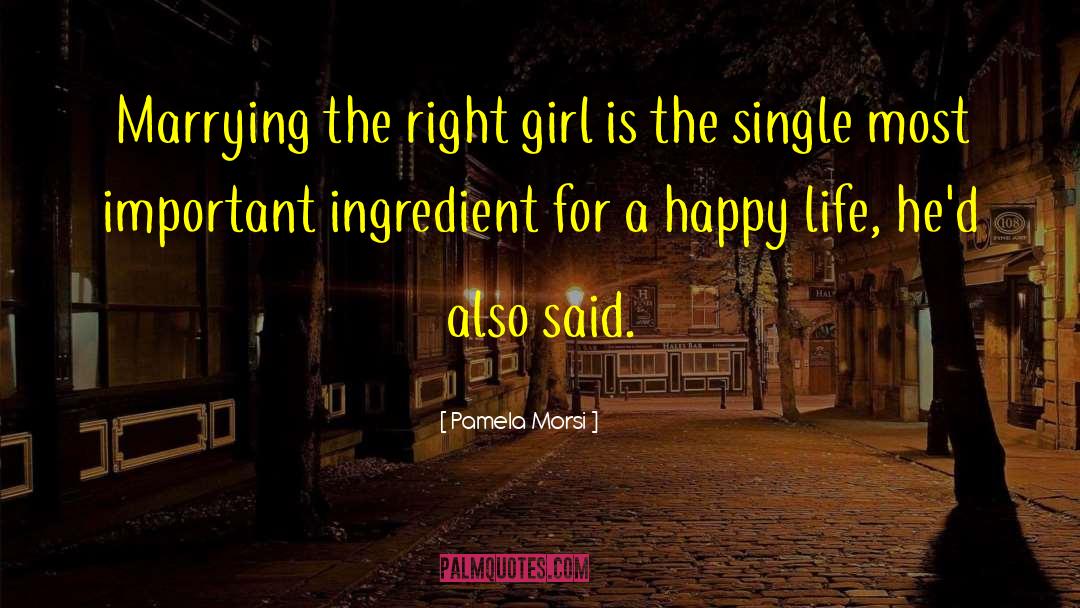 Pamela Morsi Quotes: Marrying the right girl is