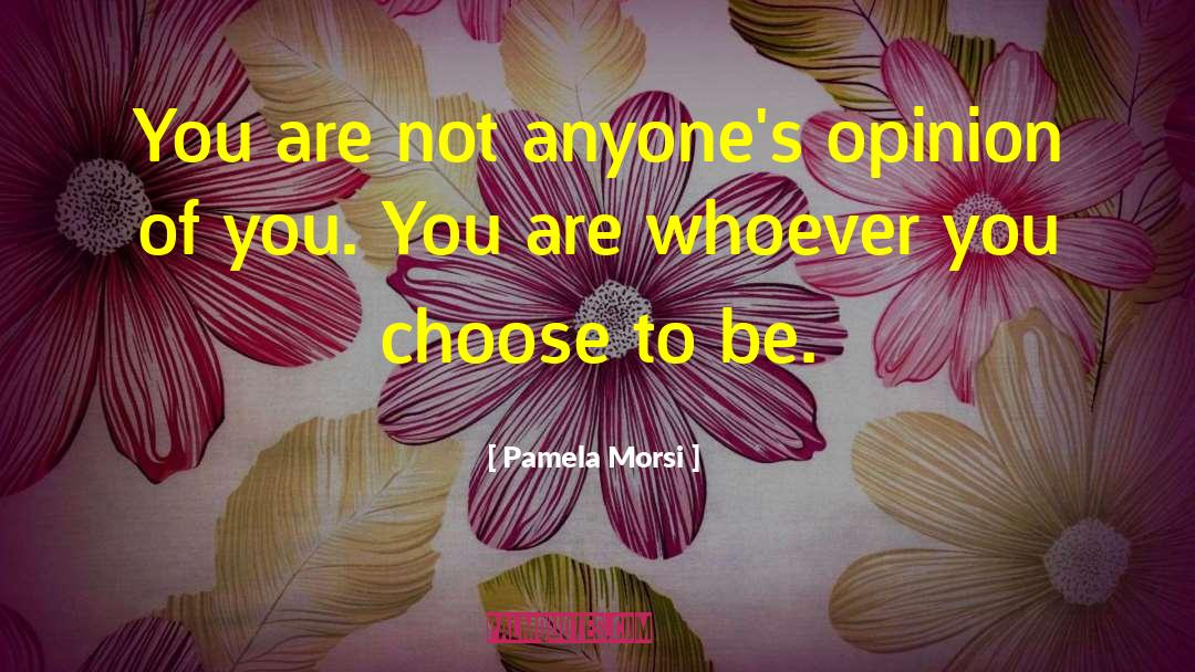 Pamela Morsi Quotes: You are not anyone's opinion