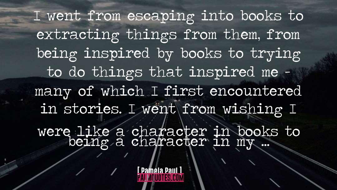 Pamela Paul Quotes: I went from escaping into