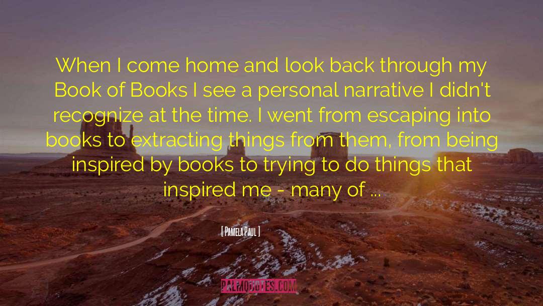 Pamela Paul Quotes: When I come home and