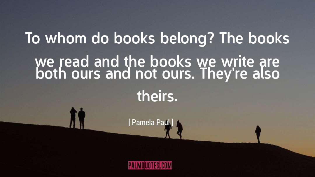 Pamela Paul Quotes: To whom do books belong?