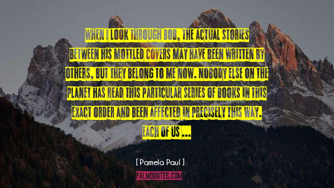 Pamela Paul Quotes: When I look through Bob,
