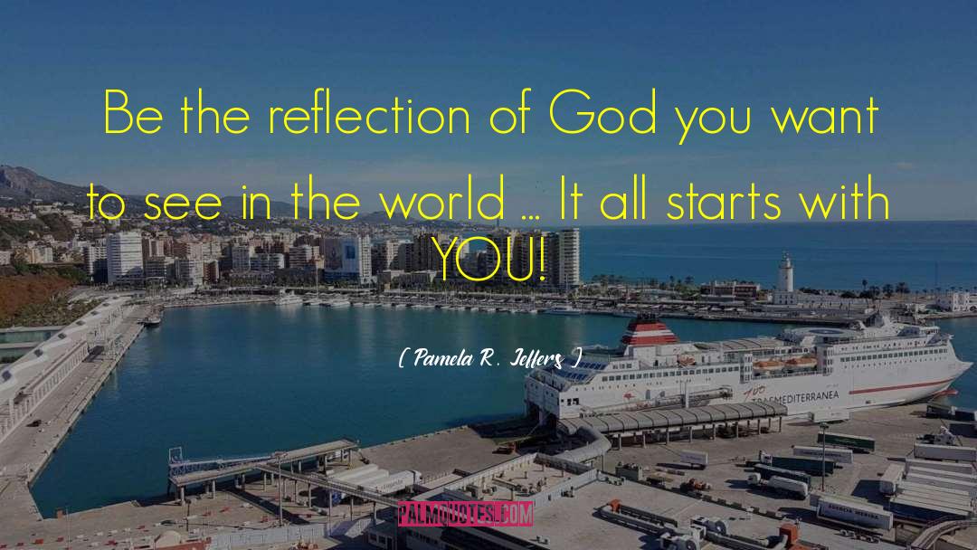 Pamela R. Jeffers Quotes: Be the reflection of God