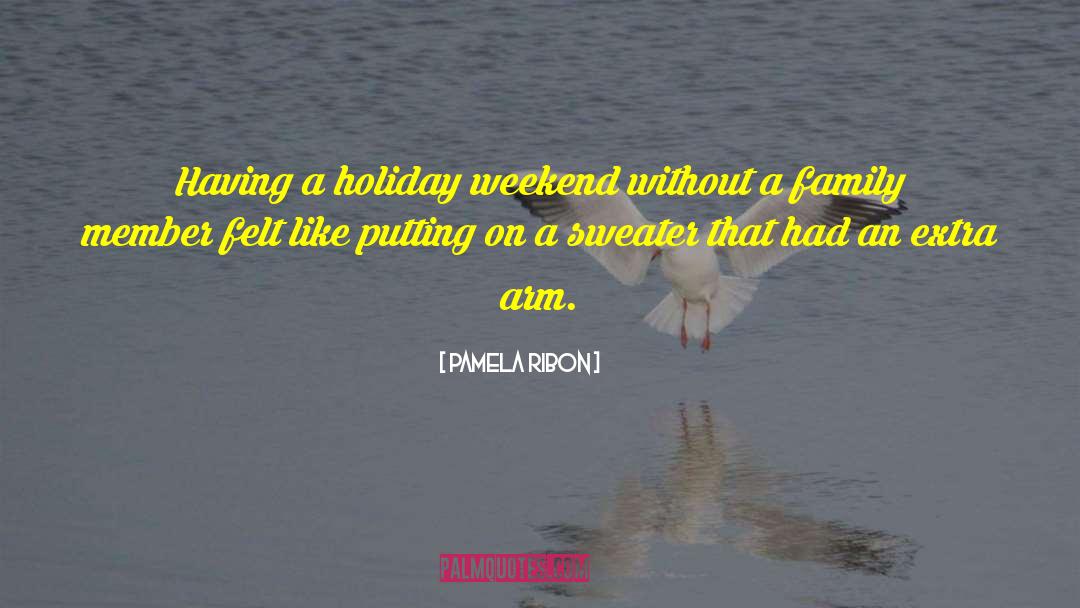 Pamela Ribon Quotes: Having a holiday weekend without