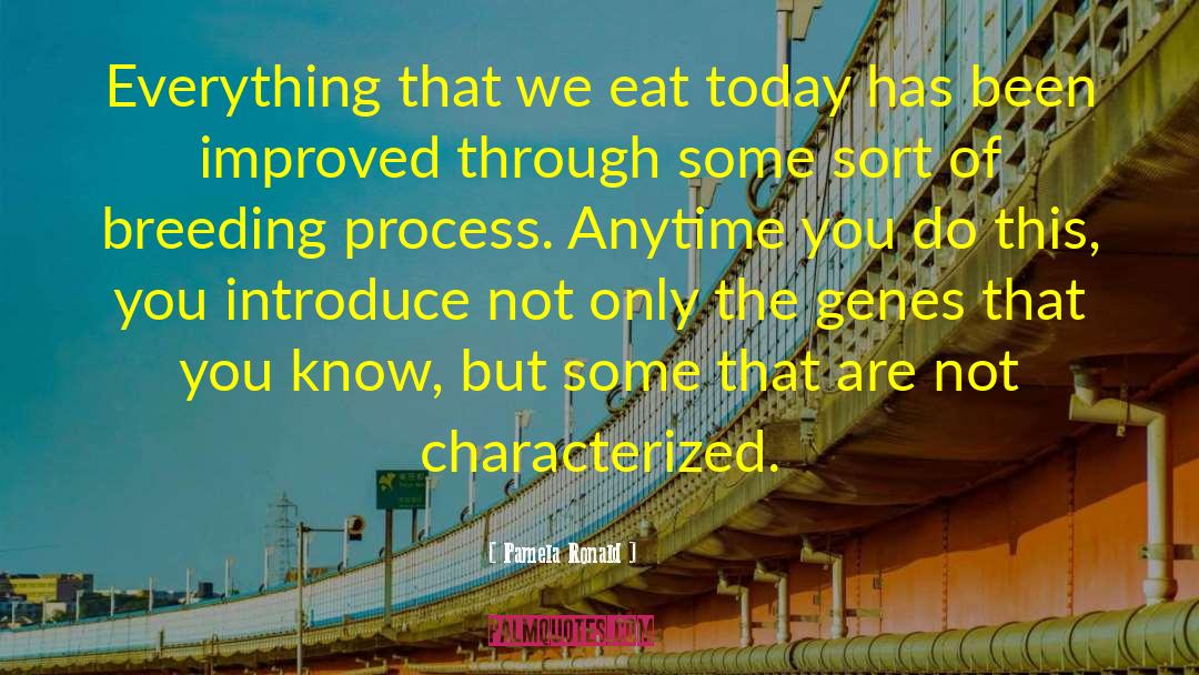 Pamela Ronald Quotes: Everything that we eat today