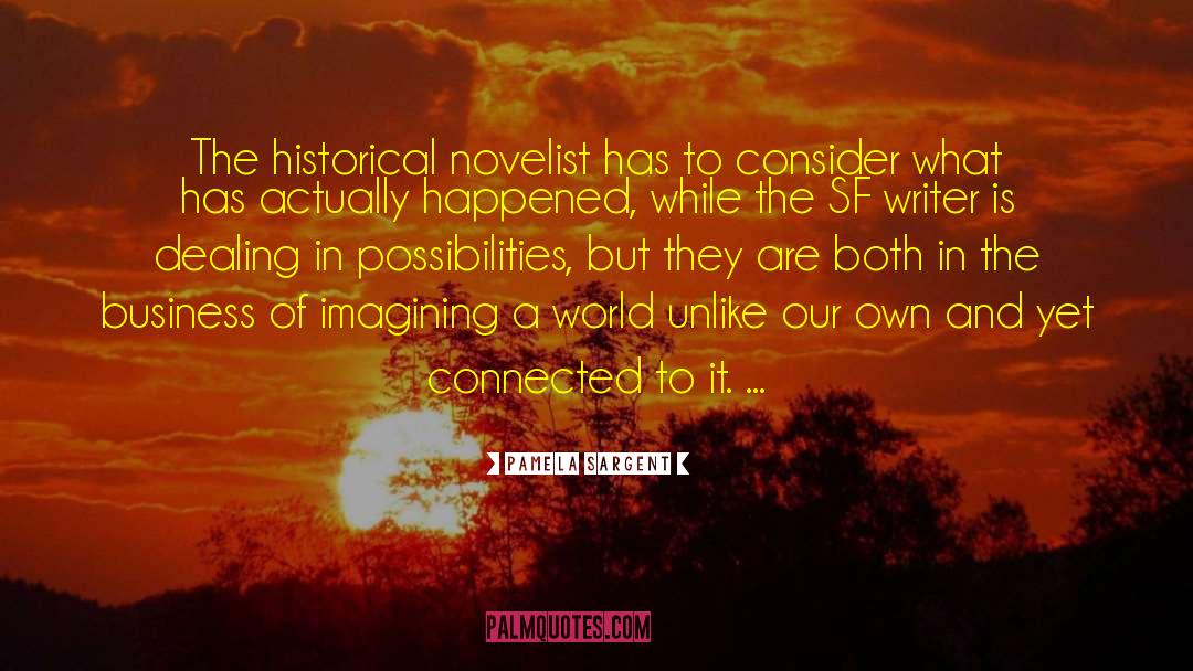 Pamela Sargent Quotes: The historical novelist has to