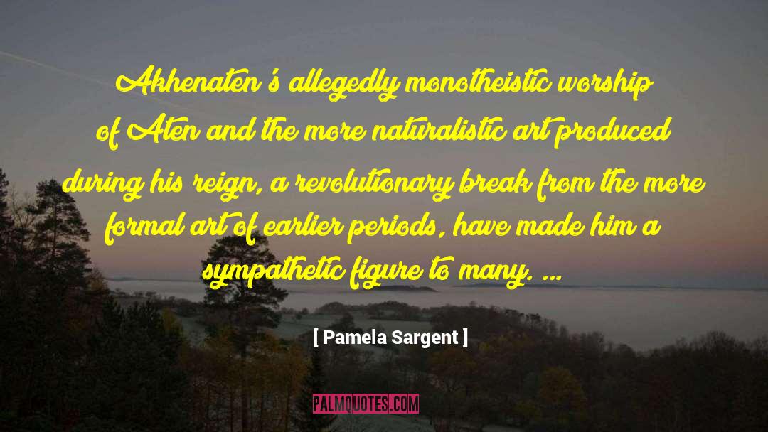 Pamela Sargent Quotes: Akhenaten's allegedly monotheistic worship of