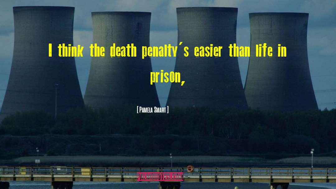 Pamela Smart Quotes: I think the death penalty's