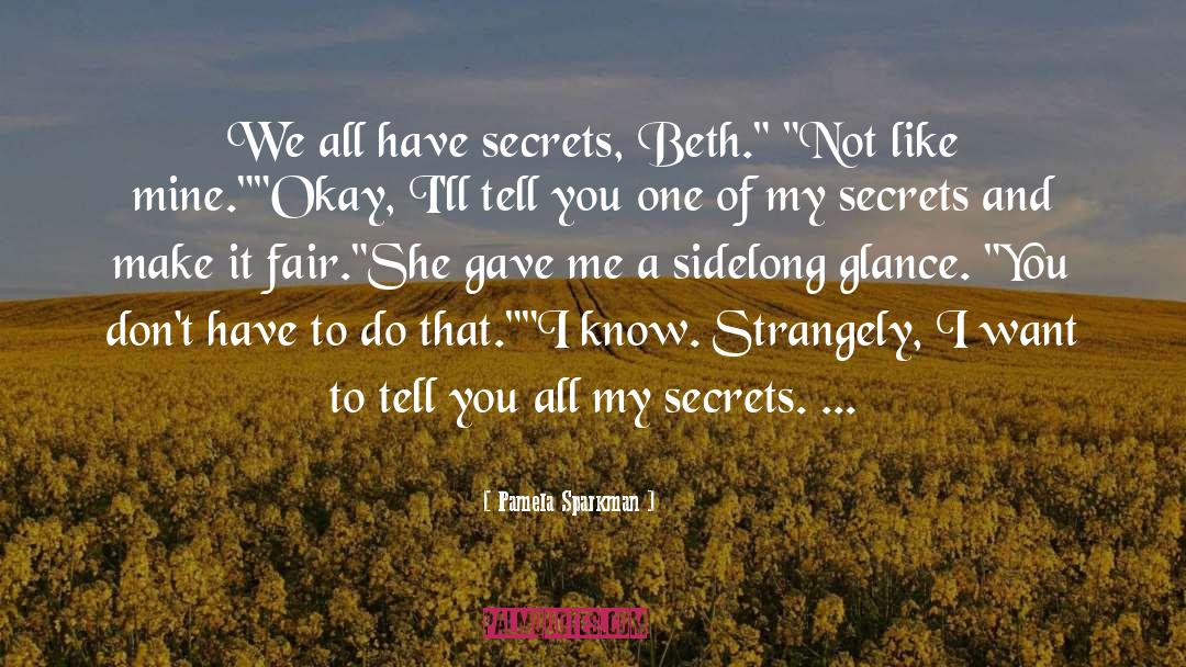 Pamela Sparkman Quotes: We all have secrets, Beth.