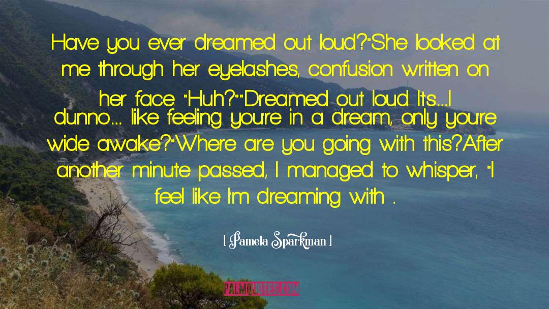 Pamela Sparkman Quotes: Have you ever dreamed out