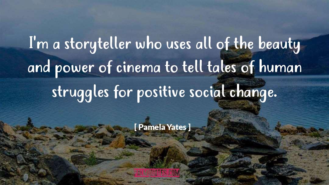 Pamela Yates Quotes: I'm a storyteller who uses