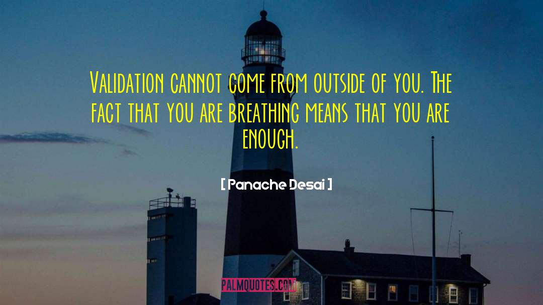 Panache Desai Quotes: Validation cannot come from outside