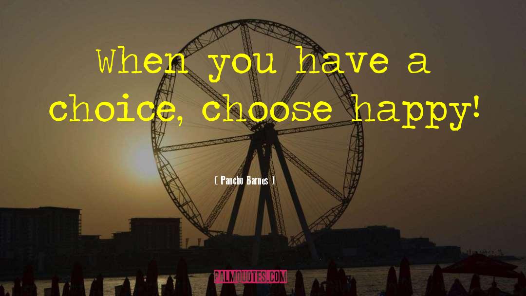 Pancho Barnes Quotes: When you have a choice,