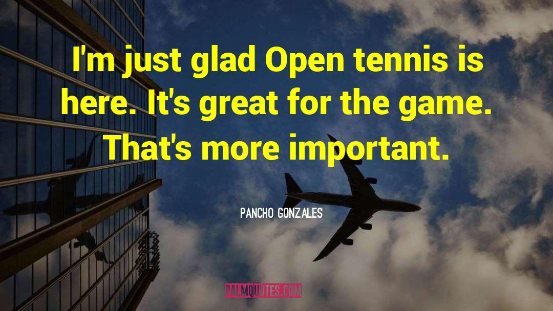 Pancho Gonzales Quotes: I'm just glad Open tennis