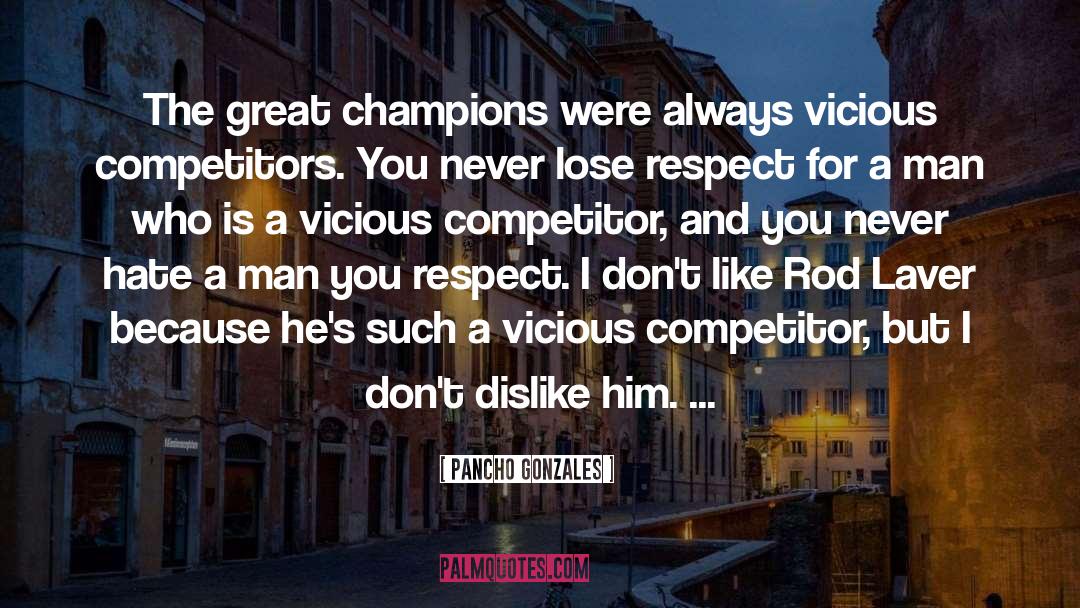 Pancho Gonzales Quotes: The great champions were always