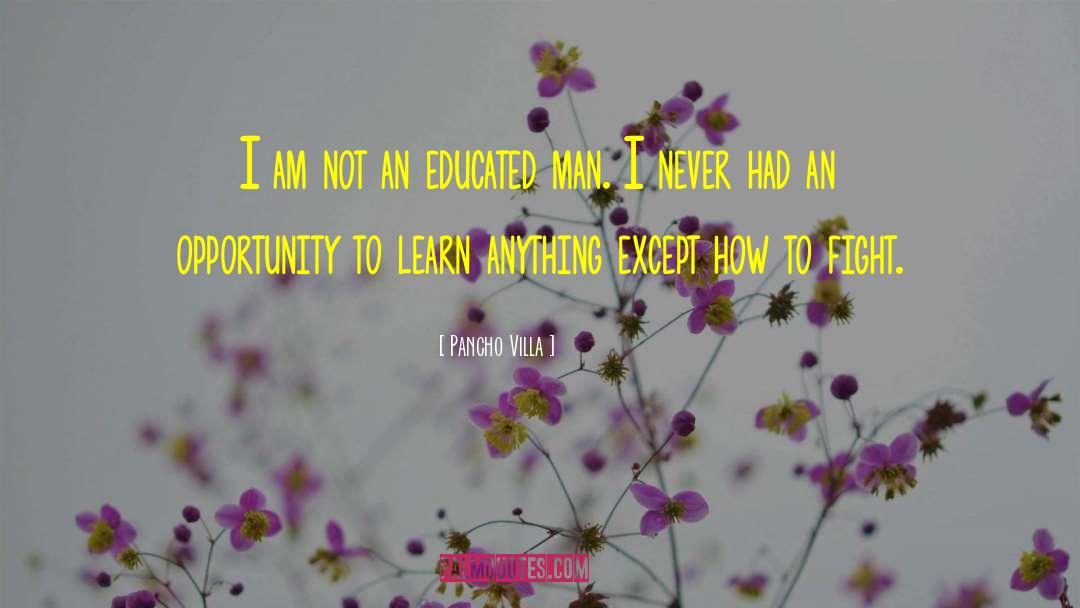 Pancho Villa Quotes: I am not an educated