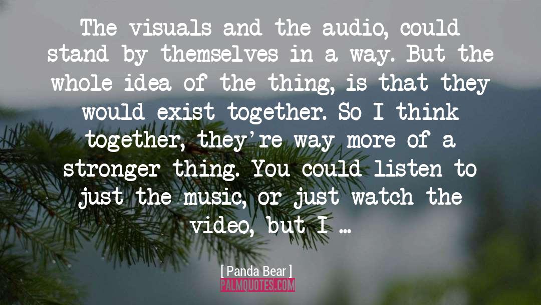 Panda Bear Quotes: The visuals and the audio,