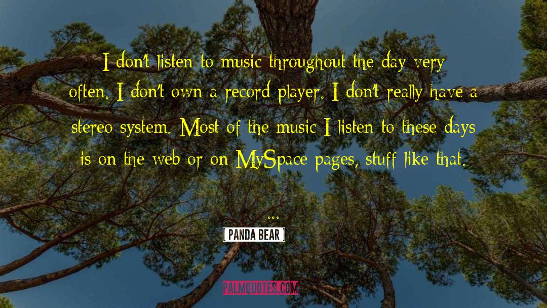 Panda Bear Quotes: I don't listen to music
