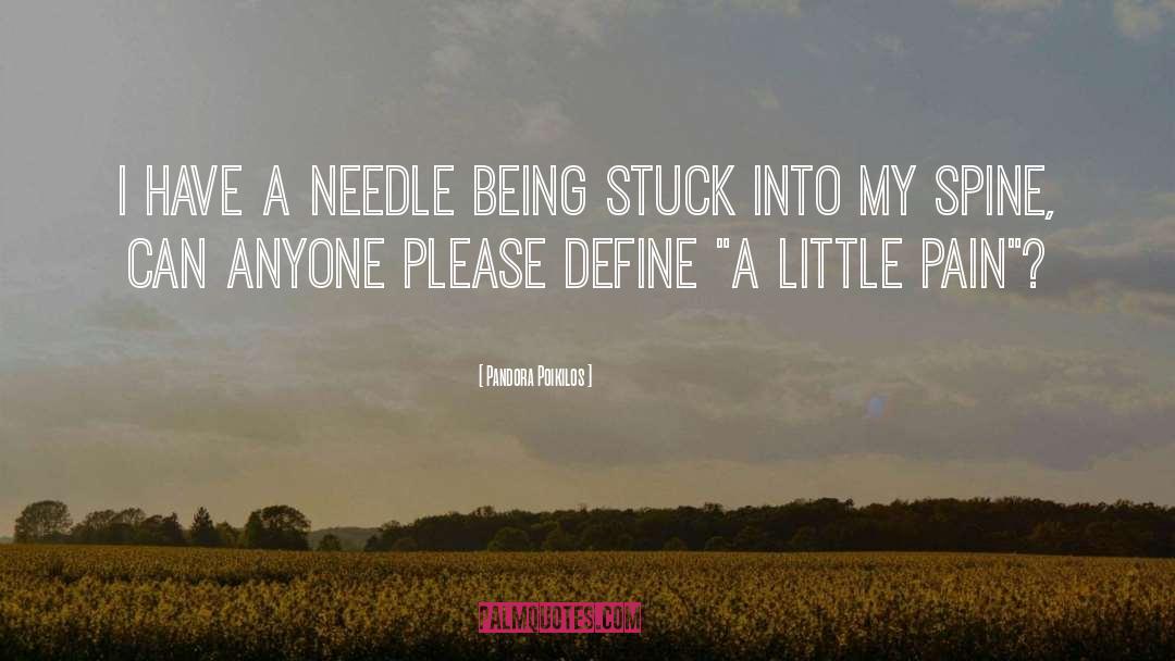 Pandora Poikilos Quotes: I have a needle being