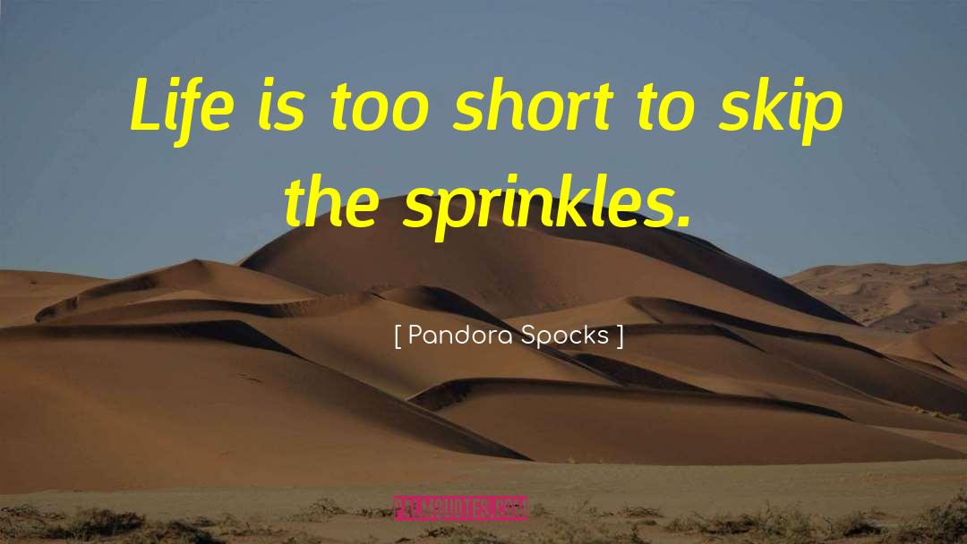 Pandora Spocks Quotes: Life is too short to