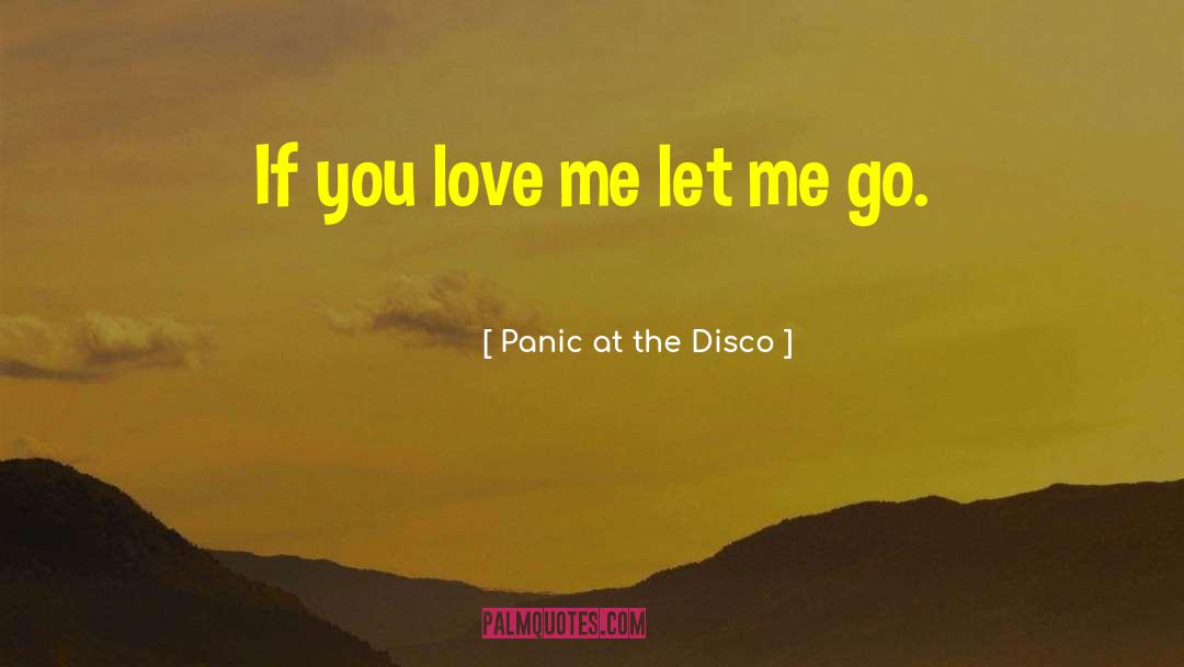 Panic At The Disco Quotes: If you love me let