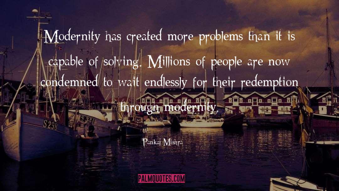 Pankaj Mishra Quotes: Modernity has created more problems