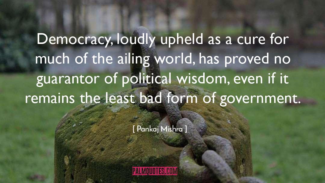 Pankaj Mishra Quotes: Democracy, loudly upheld as a