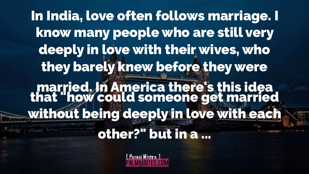 Pankaj Mishra Quotes: In India, love often follows