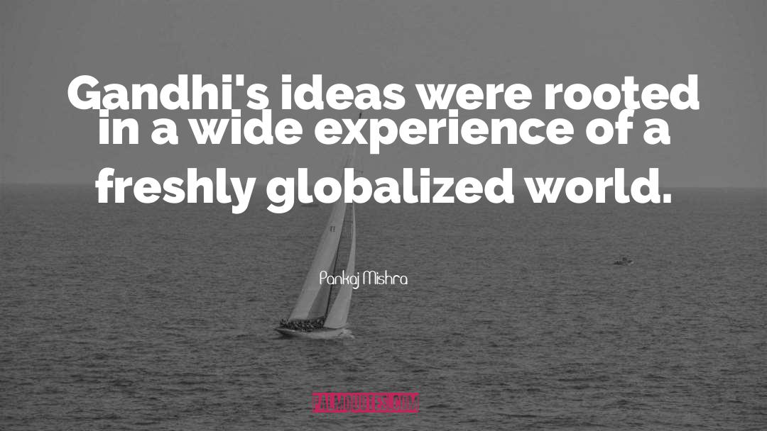 Pankaj Mishra Quotes: Gandhi's ideas were rooted in