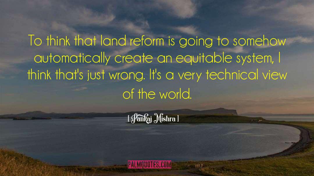 Pankaj Mishra Quotes: To think that land reform