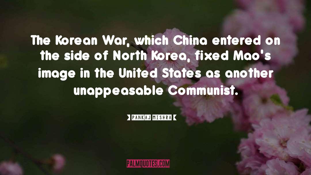 Pankaj Mishra Quotes: The Korean War, which China