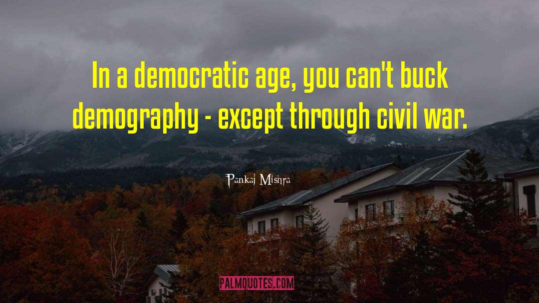 Pankaj Mishra Quotes: In a democratic age, you