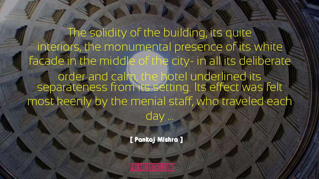 Pankaj Mishra Quotes: The solidity of the building,