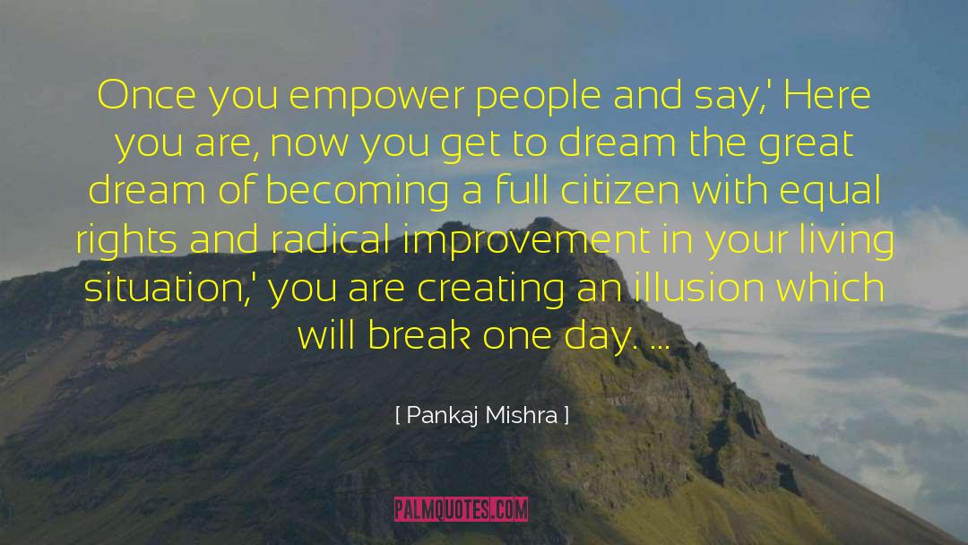 Pankaj Mishra Quotes: Once you empower people and