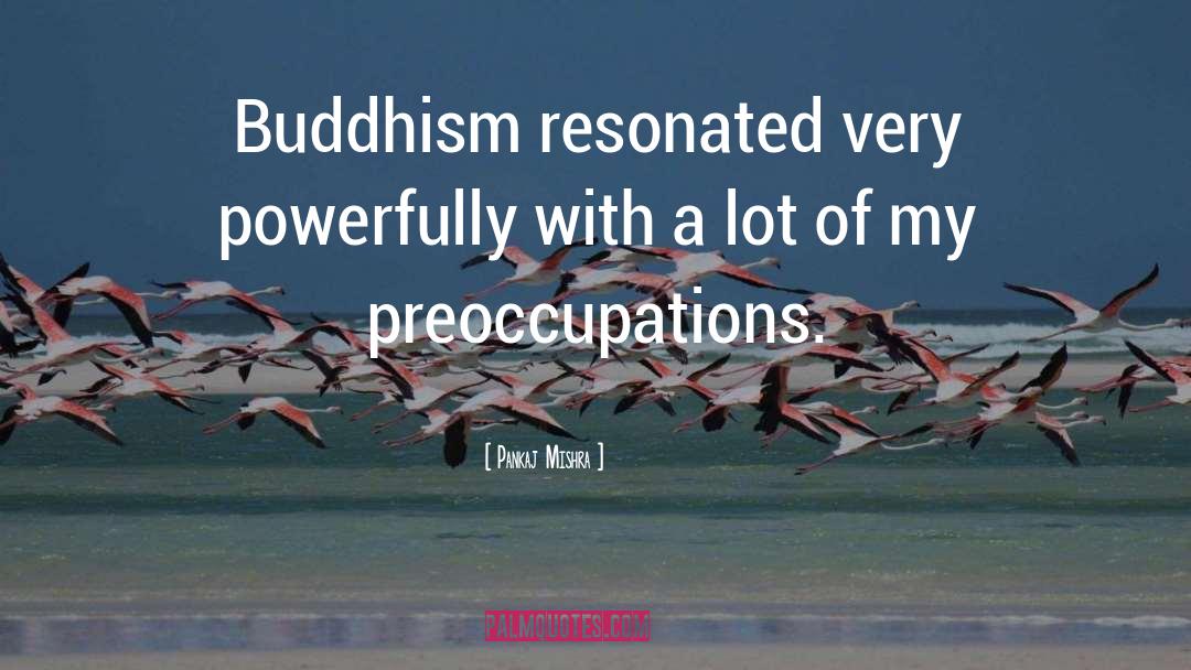 Pankaj Mishra Quotes: Buddhism resonated very powerfully with